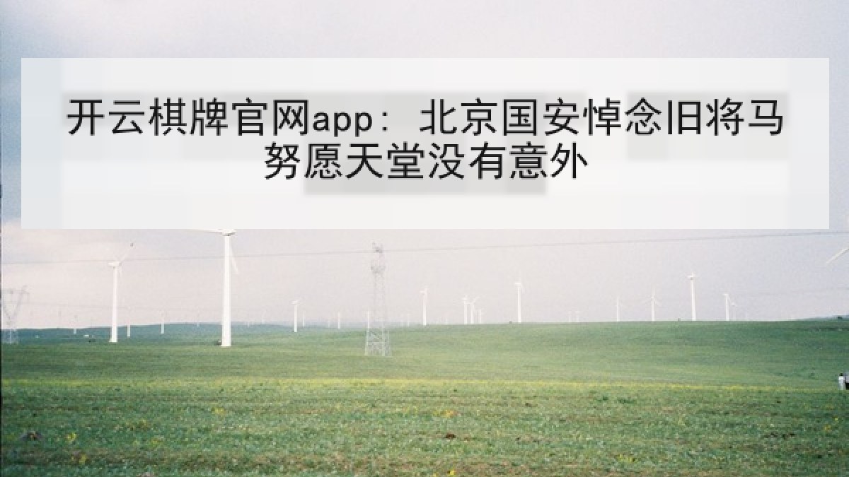 开云棋牌官网app: 北京国安悼念旧将马努愿天堂没有意外