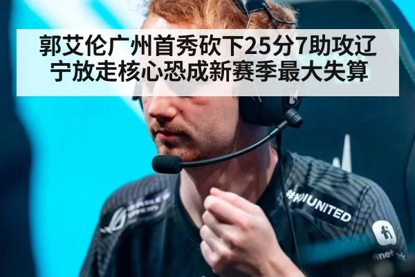 郭艾伦广州首秀砍下25分7助攻辽宁放走核心恐成新赛季最大失算
